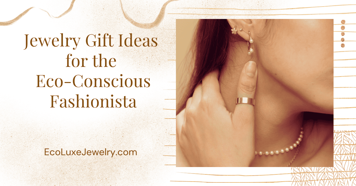 Gift Ideas for the Eco-Conscious Fashionista - post by EcoLuxe Jewelry