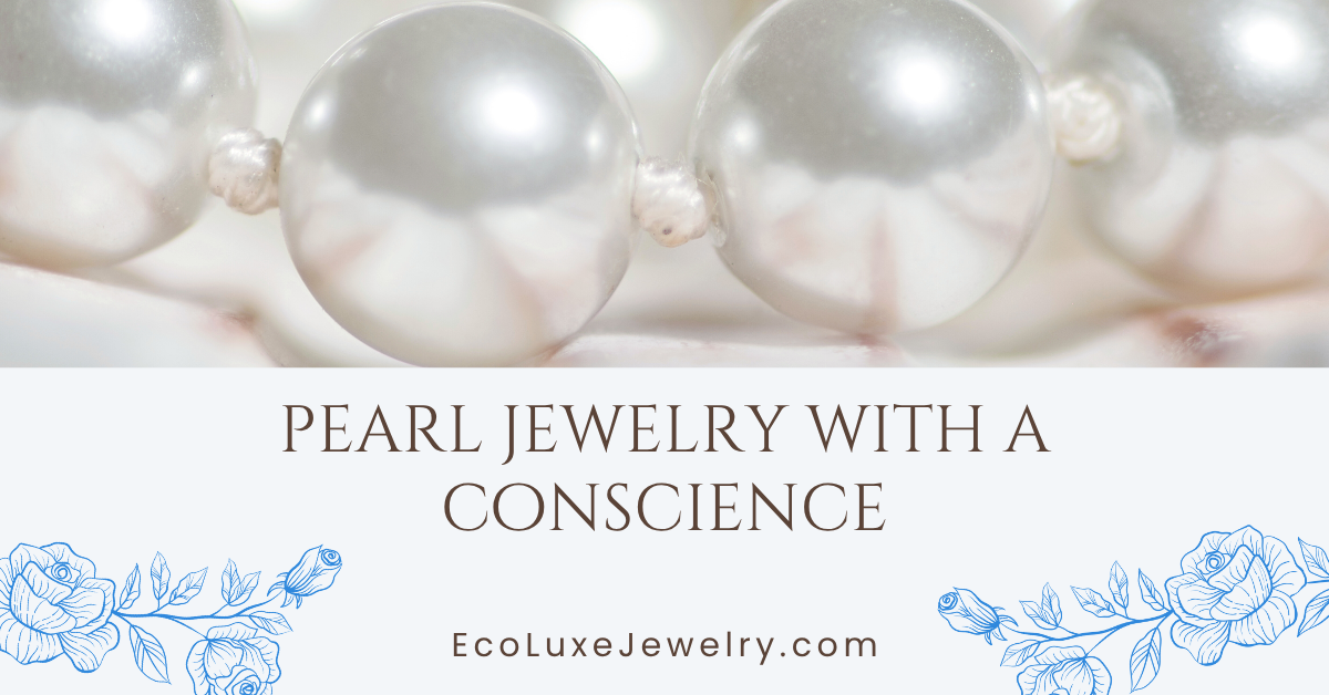 Pearl Jewelry with a Conscience - post by EcoLuxe Jewelry